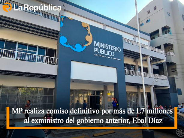 MP realiza comiso definitivo por más de L7 millones al exministro del gobierno anterior, Ebal Díaz - Cover Image